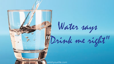 Water says “Drink me right”